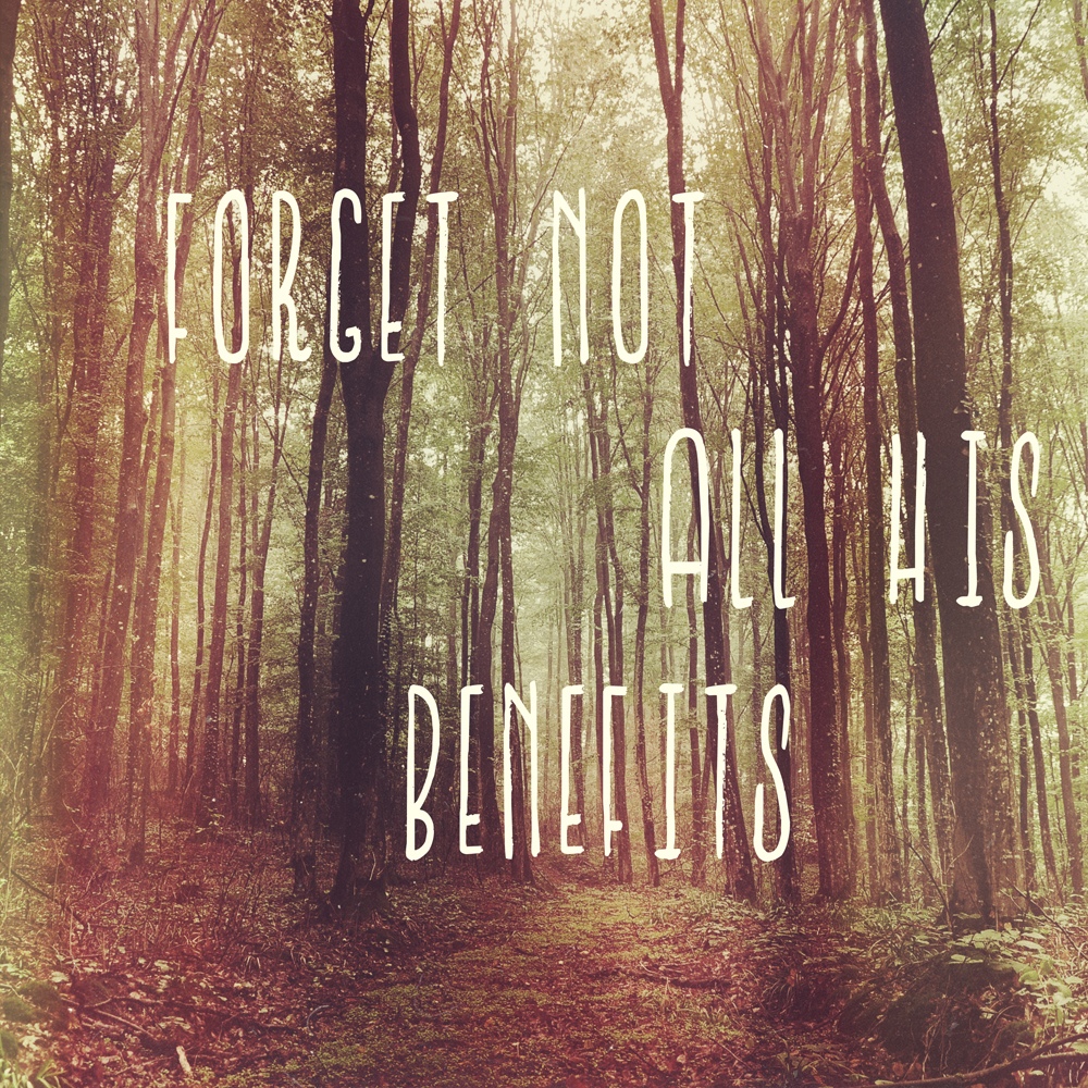 Forget Not All His Benefits