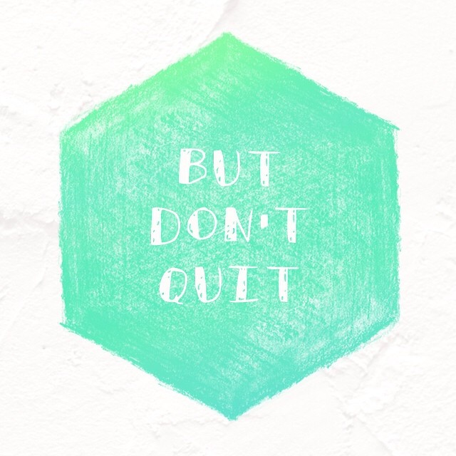 But Don’t Quit