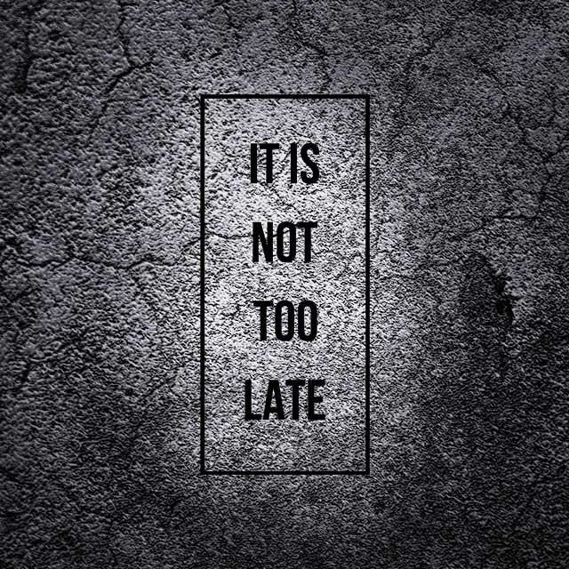 It is not too late…