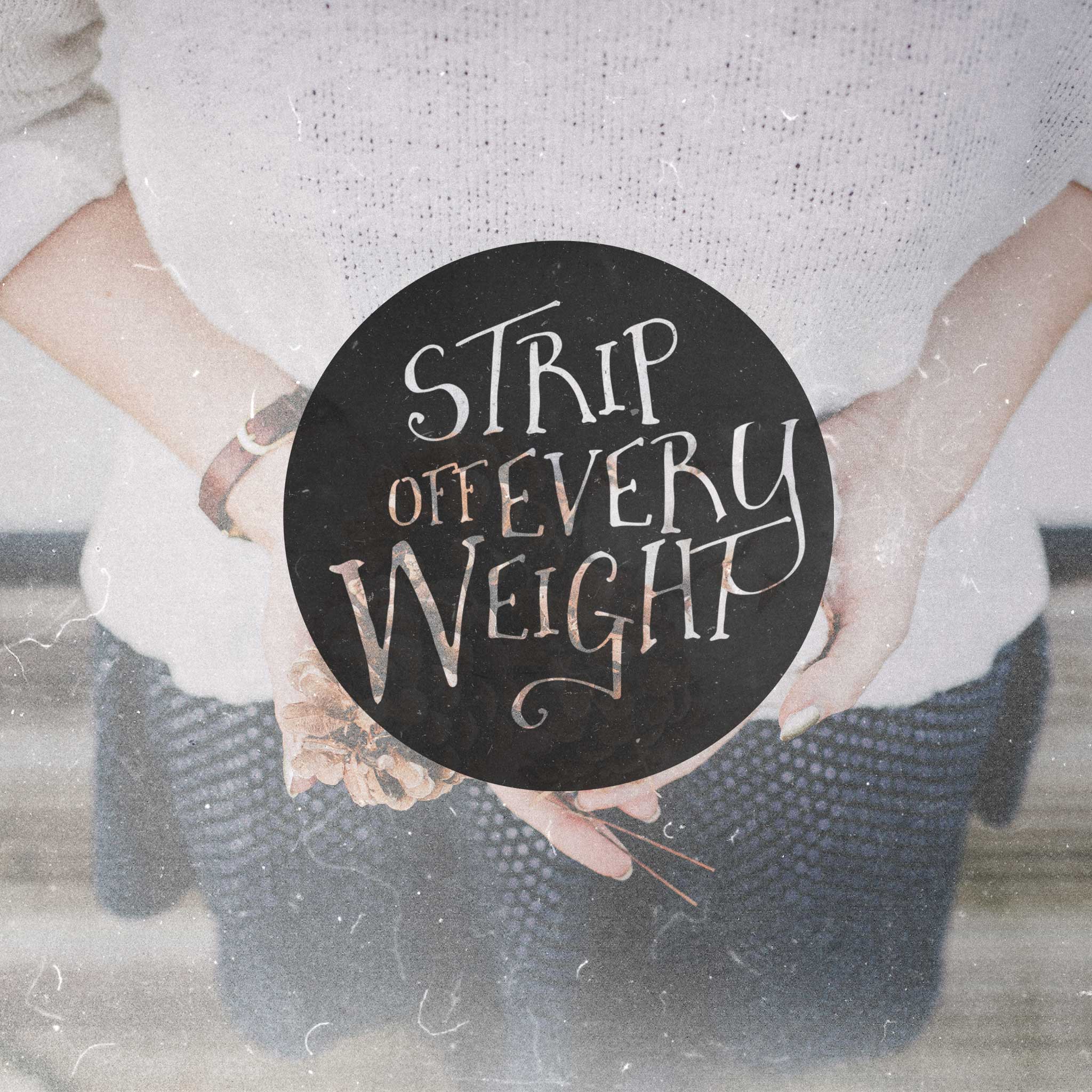 Strip Off Every Weight – Part 1